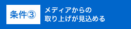 条件③メディアからの取り上げが見込める