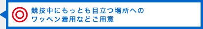 ◎競技中にもっとも目立つ場所へのワッペン着用などご用意